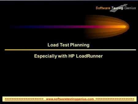 Load Test Planning Especially with HP LoadRunner >>>>>>>>>>>>>>>>>>>>>> www.softwaretestinggenius.com 