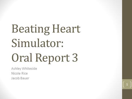 Beating Heart Simulator: Oral Report 3 Ashley Whiteside Nicole Rice Jacob Bauer 1.