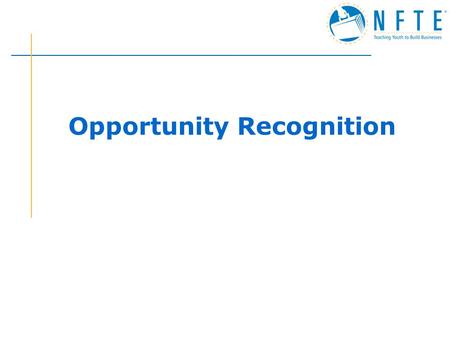 Opportunity Recognition. Journal #7 What really annoys you? What products or services might help? Or What business are you thinking of starting?