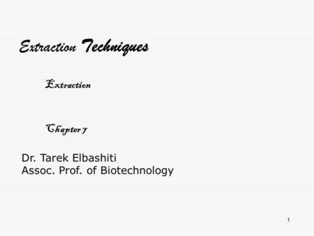 1 Dr. Tarek Elbashiti Assoc. Prof. of Biotechnology Extraction Techniques Extraction Chapter 7.