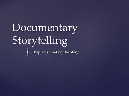 { Documentary Storytelling Chapter 3: Finding the Story.