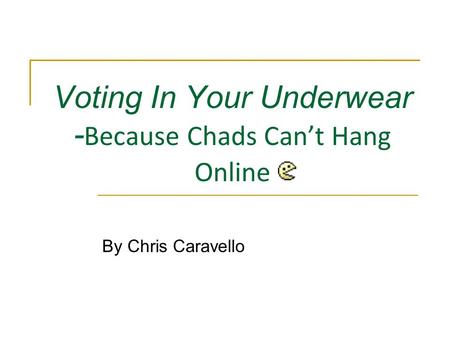 Voting In Your Underwear - Because Chads Can’t Hang Online By Chris Caravello.