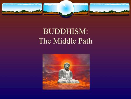 BUDDHISM: The Middle Path. Historical Buddha 1. (560-480 BC) A rich Hindu prince lived in North India/Nepal 2. Siddhartha Gautama lived in luxury and.