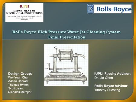 Design Group: Wei-Yuan Chu Adrian Conrad Thomas Hylton Scott Jean Nicholas Metzger IUPUI Faculty Advisor: Dr. Jie Chen Rolls-Royce Advisor: Timothy Fuesting.