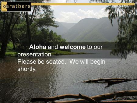 Aloha and welcome to our presentation. Please be seated. We will begin shortly.