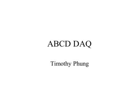 ABCD DAQ Timothy Phung. Topics 1.Introduction 2.Status of Software 3.Overall plan of the software 4.Hardware Setup 5.Threshold Scan 6.Details of how Threshold.