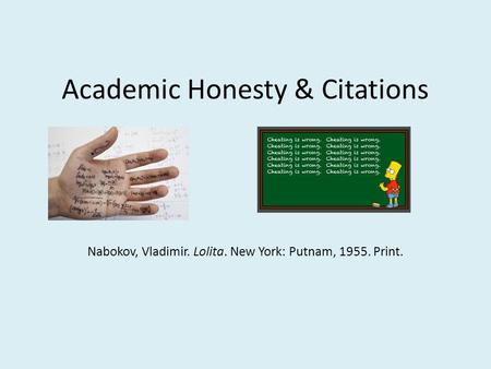 Academic Honesty & Citations Nabokov, Vladimir. Lolita. New York: Putnam, 1955. Print.