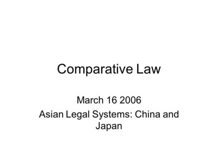 Comparative Law March 16 2006 Asian Legal Systems: China and Japan.