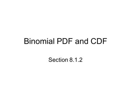 Binomial PDF and CDF Section 8.1.2. Starter 8.1.2 Five marbles are on a table. Two of them are going to be painted with a “W” and the rest will be painted.