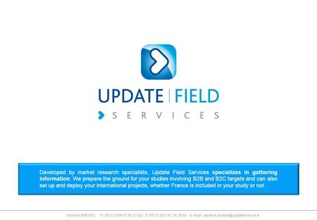 Yannick BADUEL - P: 00 33 (0)6 87 56 23 62 - T: 00 33 (0)1 47 36 29 86 -   Developed by market research specialists,