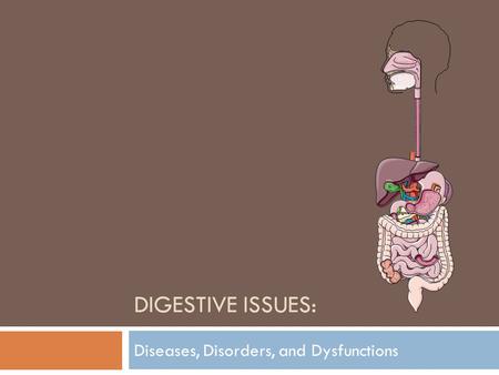 DIGESTIVE ISSUES: Diseases, Disorders, and Dysfunctions.