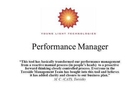 Performance Manager “This tool has basically transformed our performance management from a reactive manual process (in people’s heads) to a proactive forward.