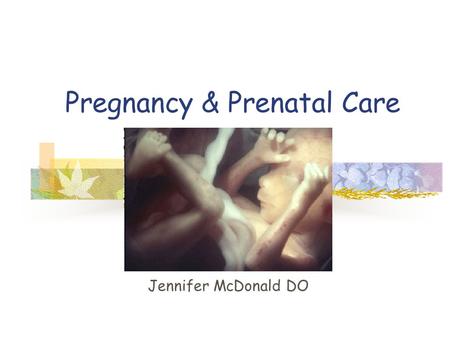 Pregnancy & Prenatal Care Jennifer McDonald DO. What is the purpose of prenatal care?