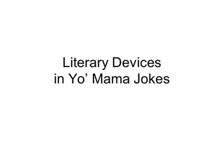 Literary Devices in Yo’ Mama Jokes. Yo’ mama’s teeth are so yellow that traffic slows down when she smiles.