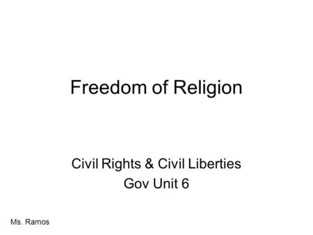 Freedom of Religion Civil Rights & Civil Liberties Gov Unit 6 Ms. Ramos.