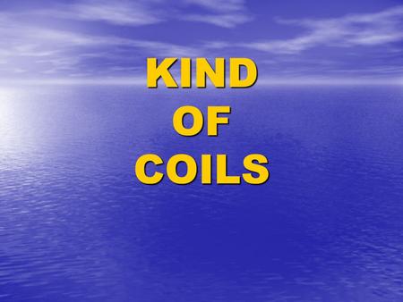 KIND OF COILS. MEMBERS: Gabriel Rico Vivas Gabriel Rico Vivas David de Vicente David de Vicente Daniel Montenegro Daniel Montenegro Ernesto Torres Ernesto.