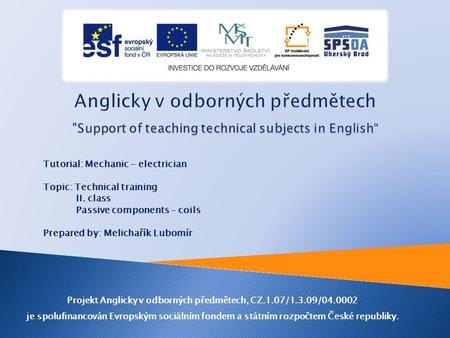 Tutorial: Mechanic - electrician Topic: Technical training II. class Passive components – coils Prepared by: Melichařík Lubomír Projekt Anglicky v odborných.