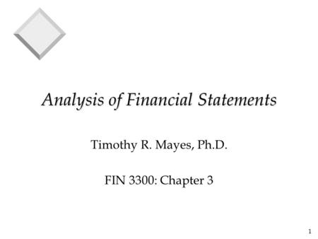 1 Analysis of Financial Statements Timothy R. Mayes, Ph.D. FIN 3300: Chapter 3.