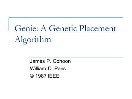 Genie: A Genetic Placement Algorithm James P. Cohoon William D. Paris © 1987 IEEE.