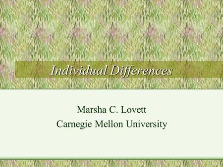 Individual Differences Marsha C. Lovett Carnegie Mellon University.