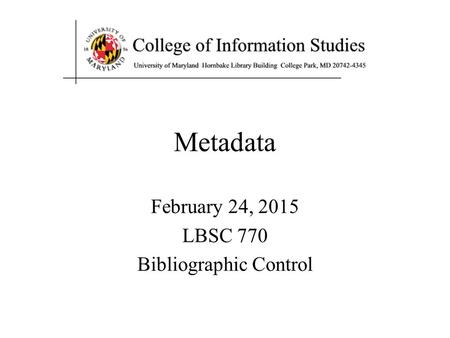 Metadata February 24, 2015 LBSC 770 Bibliographic Control.