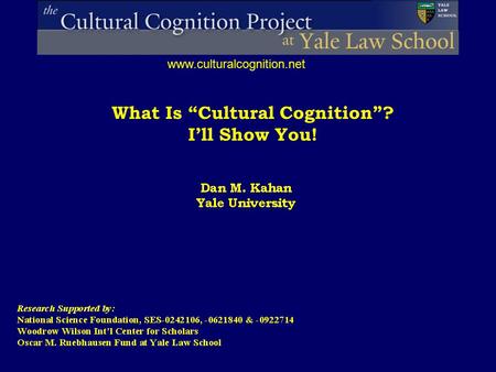 What Is “Cultural Cognition”? I’ll Show You! www.culturalcognition.net.