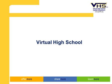 Virtual High School. VHS History Founded in 1996 Concord Consortium & Hudson Public Schools, Hudson, Massachusetts $7.4M funding 1996-2001: US Dept of.