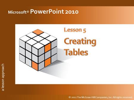 A lesson approach © 2011 The McGraw-Hill Companies, Inc. All rights reserved. a lesson approach Microsoft® PowerPoint 2010 © 2011 The McGraw-Hill Companies,