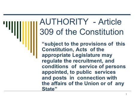 1 AUTHORITY - Article 309 of the Constitution “subject to the provisions of this Constitution, Acts of the appropriate Legislature may regulate the recruitment,