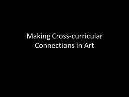 Making Cross-curricular Connections in Art. Art Curriculum Elements of Art Line, shape, color, value, texture, form, space Art History Drawing Painting.