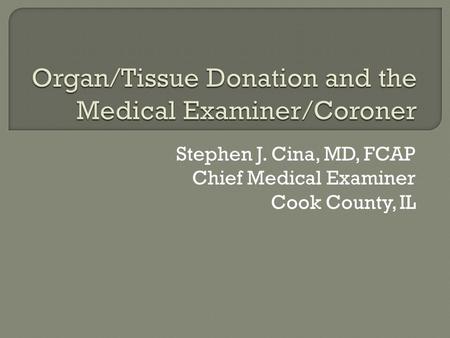 Stephen J. Cina, MD, FCAP Chief Medical Examiner Cook County, IL.