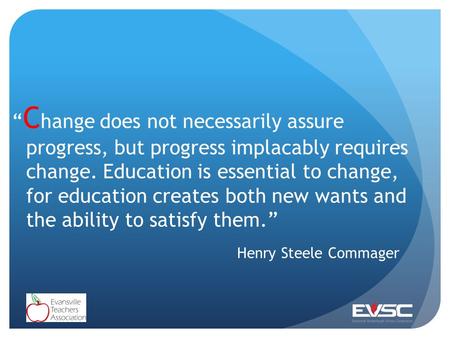 “ C hange does not necessarily assure progress, but progress implacably requires change. Education is essential to change, for education creates both new.