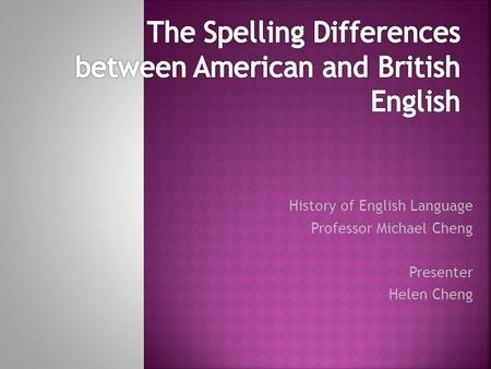 History of English Language Professor Michael Cheng Presenter Helen Cheng.