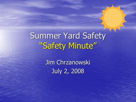 Summer Yard Safety “Safety Minute” Jim Chrzanowski July 2, 2008.