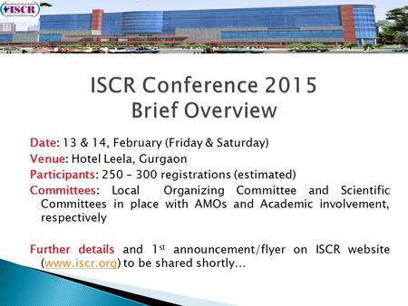 Date: 13 & 14, February (Friday & Saturday) Venue: Hotel Leela, Gurgaon Participants: 250 – 300 registrations (estimated) Committees: Local Organizing.