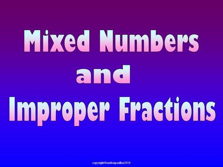 Copyright©amberpasillas2010. A mixed number number has a part that is a whole number and a part that is a fraction. = 1 3 4 copyright©amberpasillas2010.