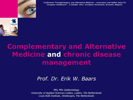 Complementary and Alternative Medicine and chronic disease management Prof. Dr. Erik W. Baars MD, MSc Epidemiology University of Applied Sciences Leiden,