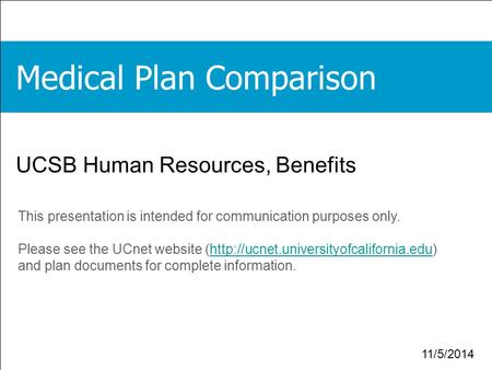 1 11/5/2014 UCSB Human Resources, Benefits This presentation is intended for communication purposes only. Please see the UCnet website (http://ucnet.universityofcalifornia.edu)