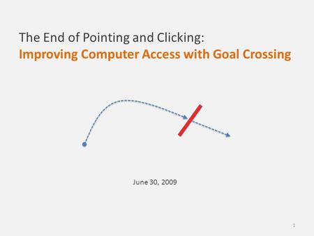 The End of Pointing and Clicking: Improving Computer Access with Goal Crossing 1 June 30, 2009.