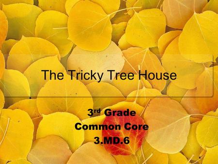 The Tricky Tree House 3 rd Grade Common Core 3.MD.6.