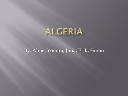 By: Aline, Yomira, Julia, Erik, Simon.  Second Largest country in Africa.  4/5 of country is covered by Sahara desert.  Very populated on northern.