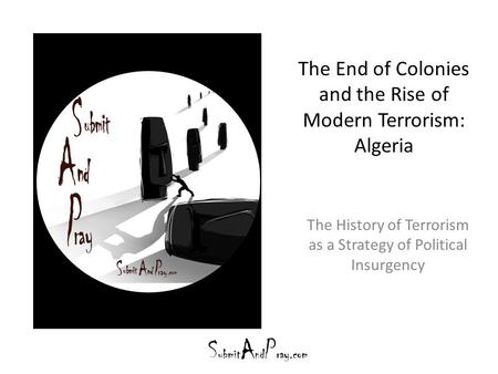 The End of Colonies and the Rise of Modern Terrorism: Algeria The History of Terrorism as a Strategy of Political Insurgency.