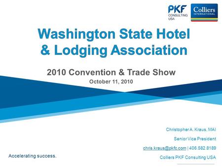 Accelerating success. Christopher A. Kraus, MAI Senior Vice President | 406.582.8189 Colliers PKF Consulting USA