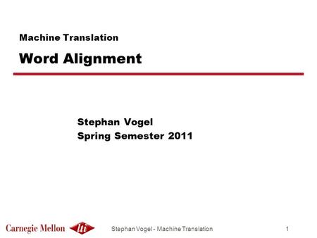 Stephan Vogel - Machine Translation1 Machine Translation Word Alignment Stephan Vogel Spring Semester 2011.