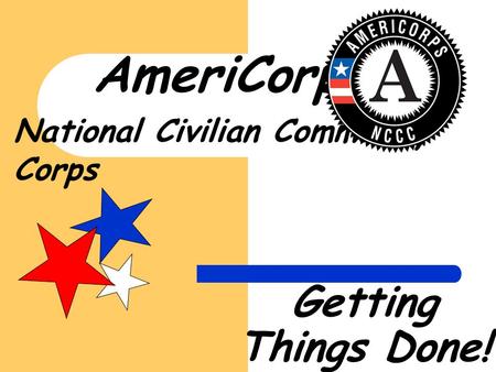 Getting Things Done! AmeriCorps National Civilian Community Corps.