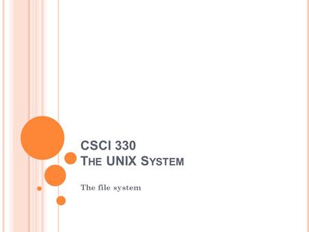 CSCI The UNIX System The file system