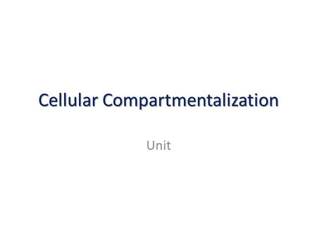 Cellular Compartmentalization Unit Context of Unit in Course Unit is for a second year, intro cell biology or intro microbiology course, scalable to.