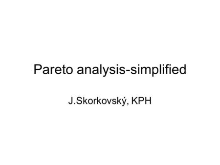 Pareto analysis-simplified J.Skorkovský, KPH. What is it ? tool to specify priorities which job have to be done earlier than the others which rejects.