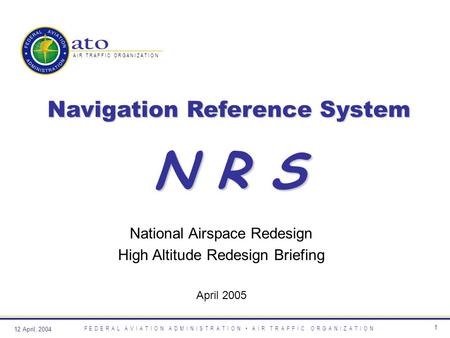 12 April, 2004 F E D E R A L A V I A T I O N A D M I N I S T R A T I O N A I R T R A F F I C O R G A N I Z A T I O N 1 A I R T R A F F I C O R G A N I.