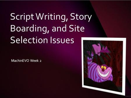 MachinEVO Week 2 Script Writing, Story Boarding, and Site Selection Issues.